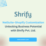 NetSuite–Shopify Customization: Unlocking Business Potential with Shrify Pvt. Ltd.