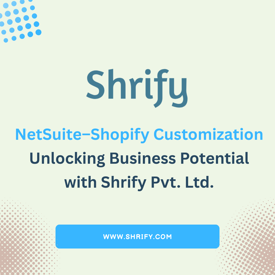 NetSuite–Shopify Customization: Unlocking Business Potential with Shrify Pvt. Ltd.