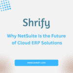 Why NetSuite Is the Future of Cloud ERP Solutions