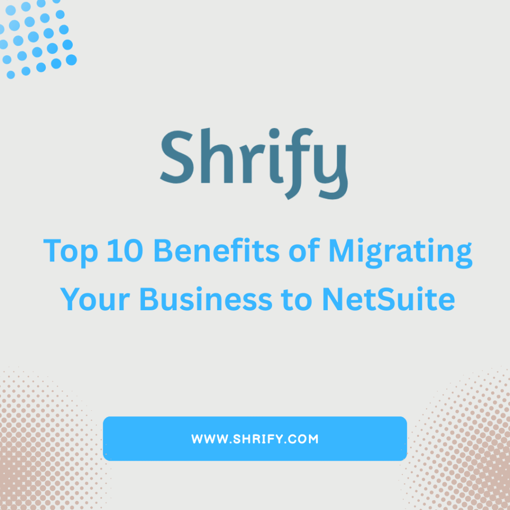 Top 10 Benefits of Migrating Your Business to NetSuite