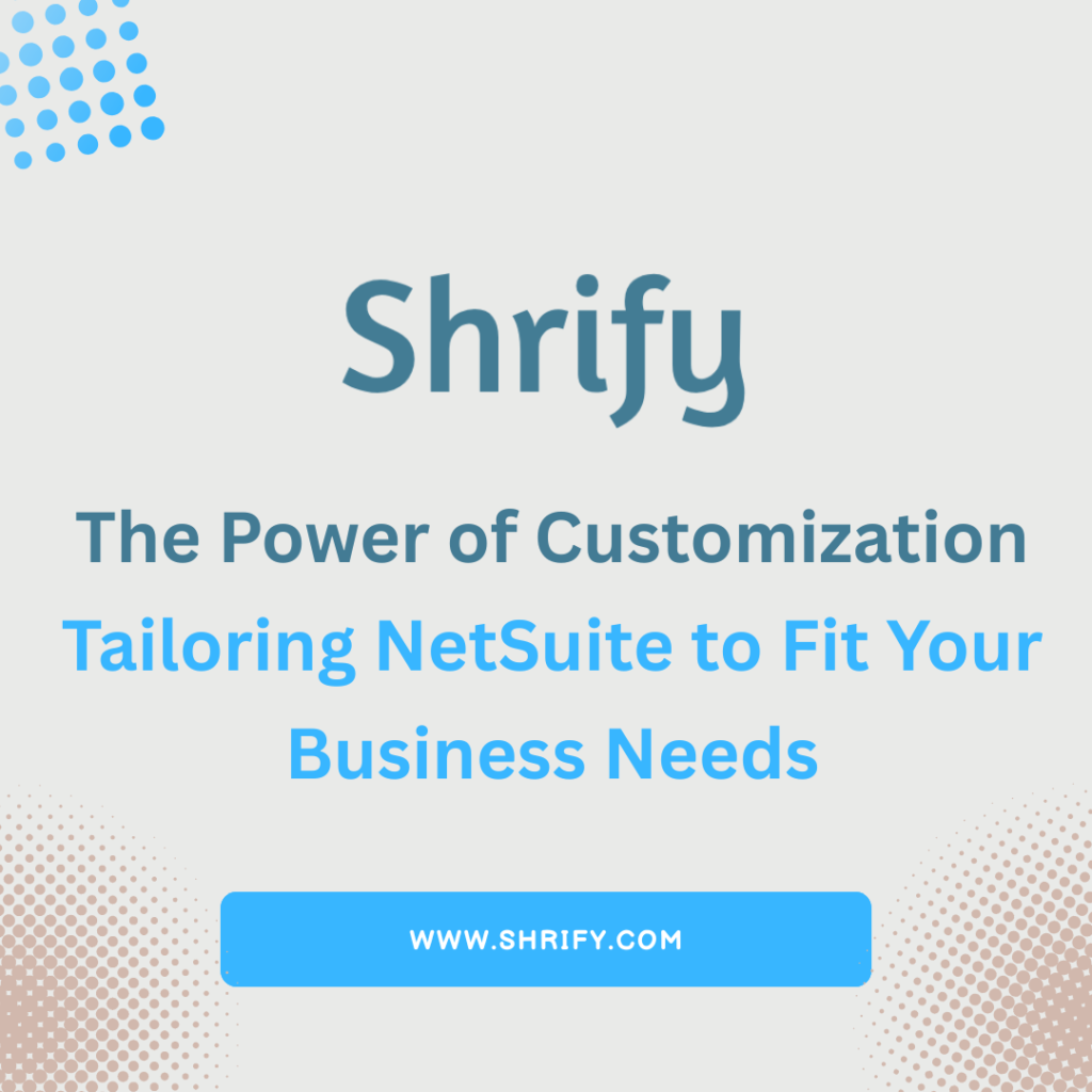 The Power of Customization: Tailoring NetSuite to Fit Your Business Needs